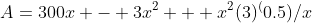 A=300x - 3x^2 + x^2(3)^(0.5)/x