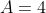 A=4