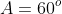 A=60^o