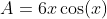A=6x\cos(x)