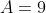 A=9