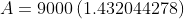 A=9000\left(1.432044278\right)