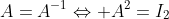 A=A^{-1}\Leftrightarrow A^2=I_2