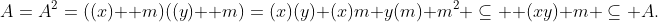 A=A^2=((x) +m)((y) +m)=(x)(y)+(x)m+y(m)+m^2 \subseteq  (xy)+m \subseteq A.