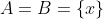 A=B=\{x\}