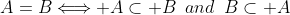 A=B\Longleftrightarrow A\subset B\,\,\,and\,\,\,B\subset A