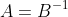A=B^{-1}