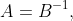 A=B^{-1},