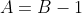 A=B-1