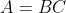 A=BC~.