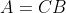 A=CB