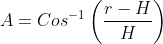 A=Cos^{-1}\left(\frac{r-H}{H}\right)