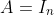 A=I_{n}