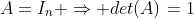 A=I_{n} \Rightarrow det(A)=1