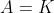 A=K