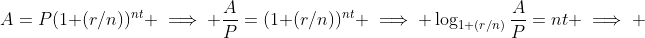 A=P(1+(r/n))^{nt} \implies \frac{A}{P}=(1+(r/n))^{nt} \implies \log_{1+(r/n)}\frac{A}{P}=nt \implies 