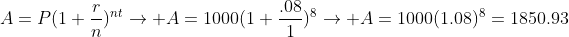 A=P(1+\frac{r}{n})^{nt}\rightarrow A=1000(1+\frac{.08}{1})^{8}\rightarrow A=1000(1.08)^8=1850.93