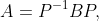A=P^{-1}BP,