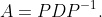 A=PDP^{-1}.