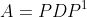 A=PDP^{1}