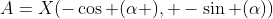 A=X(-\cos (\alpha ), -\sin (\alpha))