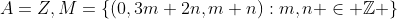 A=Z,M=\{(0,3m+2n,m+n):m,n \in \mathbb{Z} \}