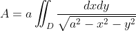 A=a\iint_{D}\dfrac{dxdy}{\sqrt{a^2-x^2-y^2}}