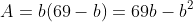 A=b(69-b)=69b-b^2