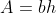A=bh