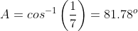 A=cos^{-1}\left(\frac{1}{7}\right)=81.78^o