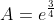 A=e^{\frac{3}{4}}