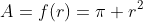 A=f(r)=\pi r^2