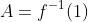 A=f^{-1}({1})
