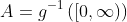 A=g^{-1}\left([0,\infty)\right)