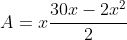 A=x\frac{30x-2x^2}{2}