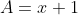 A=x+1