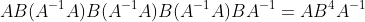 AB(A^{-1}A)B(A^{-1}A)B(A^{-1}A)BA^{-1}=AB^4A^{-1}