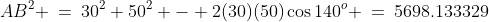 AB^2 \:=\:30^2+50^2 - 2(30)(50)\cos140^o \:=\:5698.133329