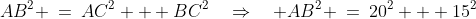 ACB\!:\;\;AB^2 \:=\:AC^2 + BC^2\quad\Rightarrow\quad AB^2 \:=\:20^2 + 15^2