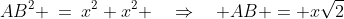 AB^2 \:=\:x^2+x^2 \quad\Rightarrow\quad AB = x\sqrt{2}