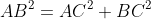 AB^2=AC^2+BC^2