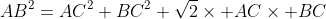AB^2=AC^2+BC^2+\sqrt{2}\times AC\times BC