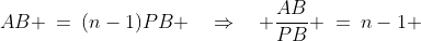 AB \:=\:(n-1)PB \quad\Rightarrow\quad \frac{AB}{PB} \:=\:n-1 