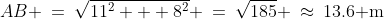 AB \:=\:\sqrt{11^2 + 8^2} \:=\:\sqrt{185} \:\approx\:13.6\text{ m}