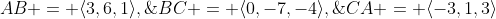 AB = \langle3,6,1\rangle,\;\;BC = \langle0,-7,-4\rangle,\;\;CA = \langle-3,1,3\rangle
