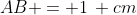 AB = 1\, cm