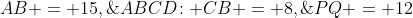 ABCD\!: CB = 8,\;AB = 15,\;PQ = 12