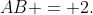 AB = 2.