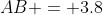AB = 3.8