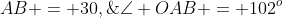 AB = 30,\;\angle OAB = 102^o